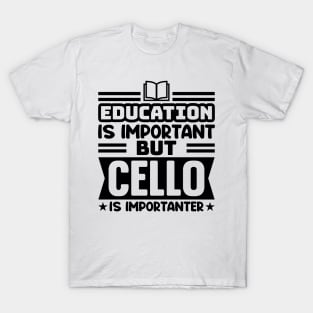 Education is important, but cello is importanter T-Shirt